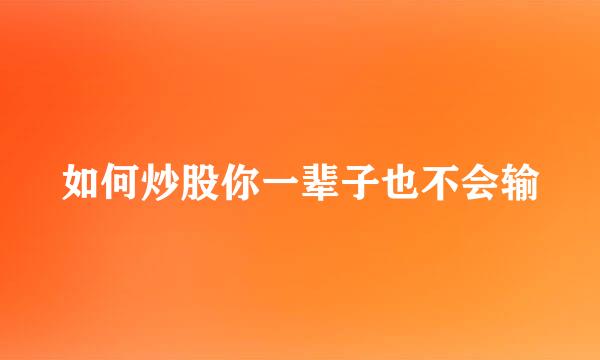 如何炒股你一辈子也不会输