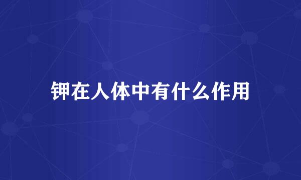钾在人体中有什么作用