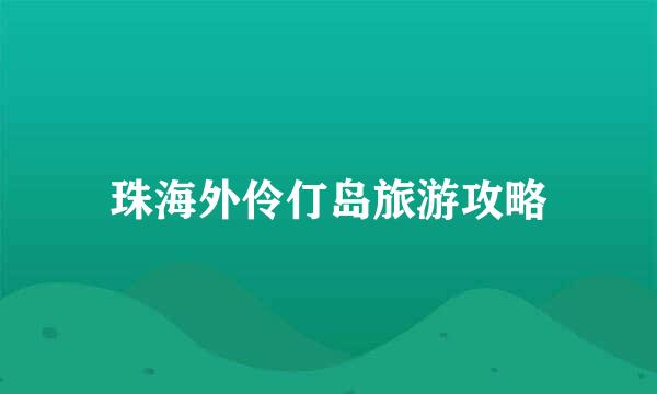 珠海外伶仃岛旅游攻略