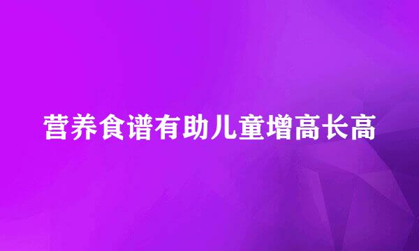 营养食谱有助儿童增高长高