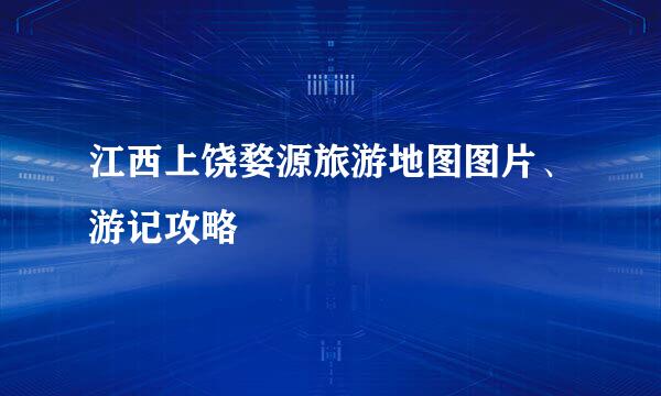 江西上饶婺源旅游地图图片、游记攻略