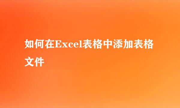 如何在Excel表格中添加表格文件