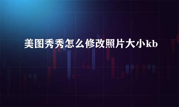 美图秀秀怎么修改照片大小kb