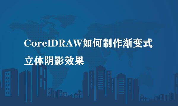 CorelDRAW如何制作渐变式立体阴影效果