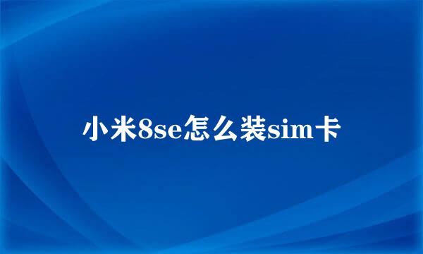 小米8se怎么装sim卡