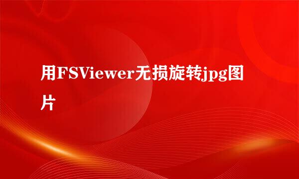 用FSViewer无损旋转jpg图片