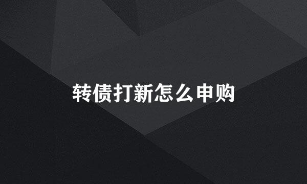 转债打新怎么申购
