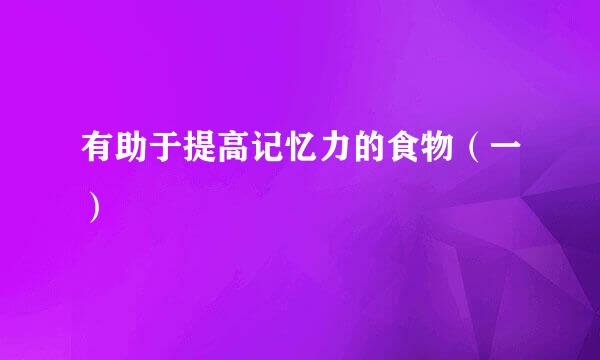 有助于提高记忆力的食物（一）