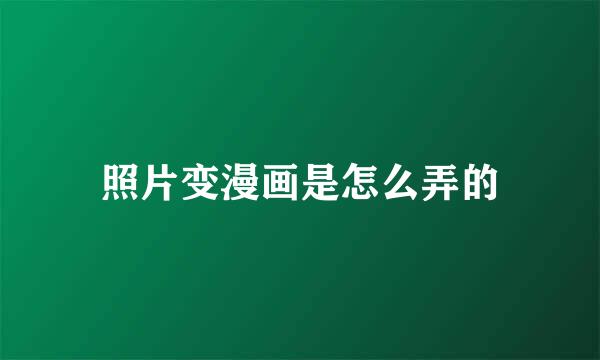照片变漫画是怎么弄的