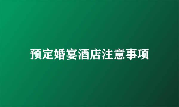 预定婚宴酒店注意事项