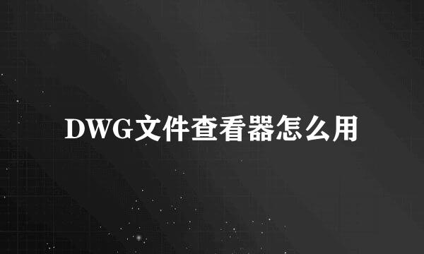 DWG文件查看器怎么用