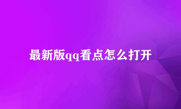 最新版qq看点怎么打开