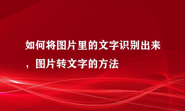 如何将图片里的文字识别出来，图片转文字的方法