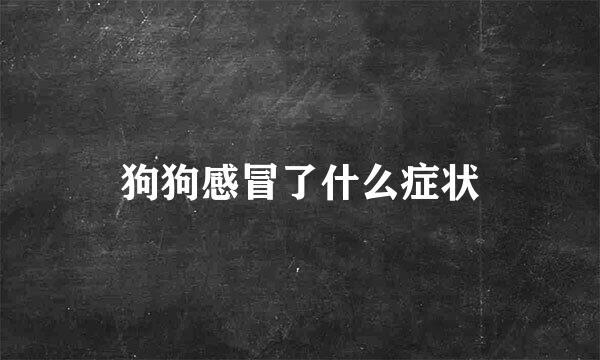 狗狗感冒了什么症状