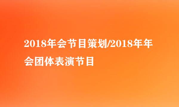 2018年会节目策划/2018年年会团体表演节目