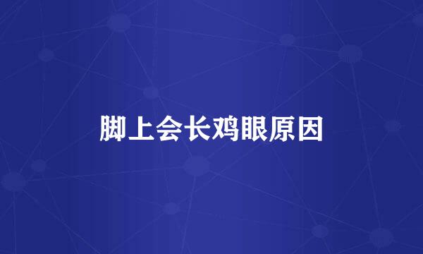 脚上会长鸡眼原因