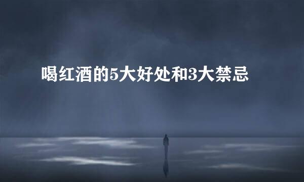 喝红酒的5大好处和3大禁忌