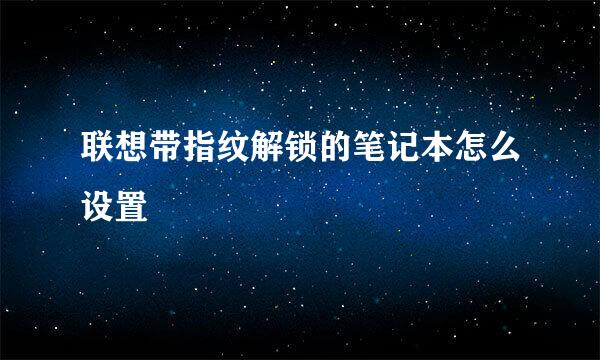 联想带指纹解锁的笔记本怎么设置