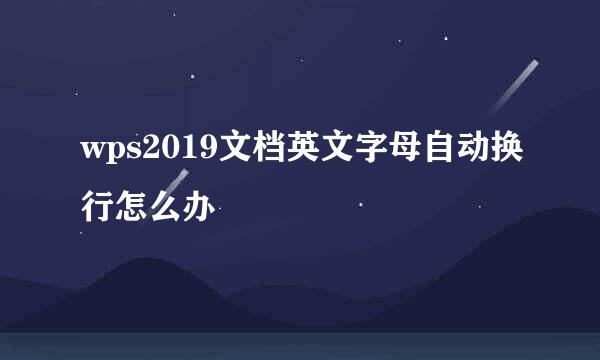 wps2019文档英文字母自动换行怎么办