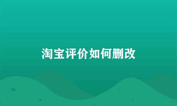 淘宝评价如何删改