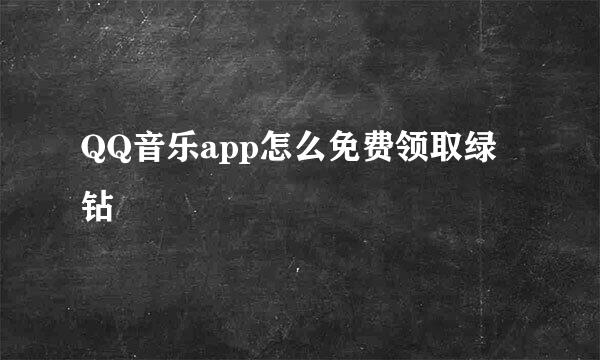 QQ音乐app怎么免费领取绿钻
