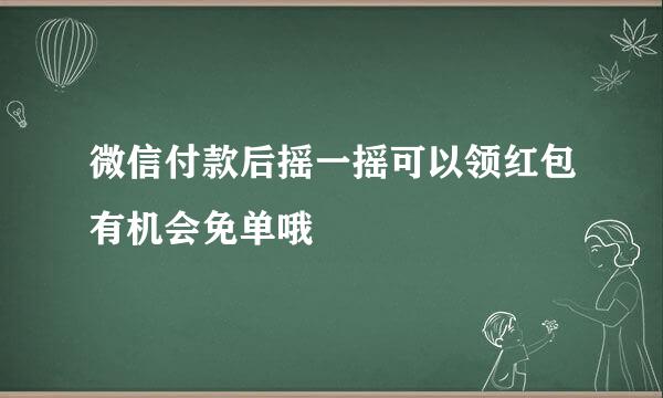 微信付款后摇一摇可以领红包有机会免单哦