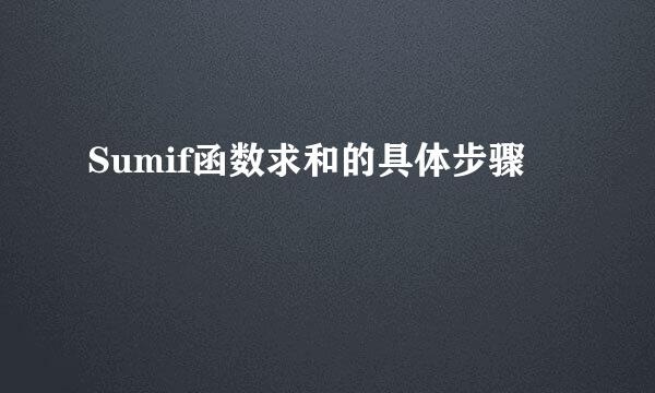 Sumif函数求和的具体步骤