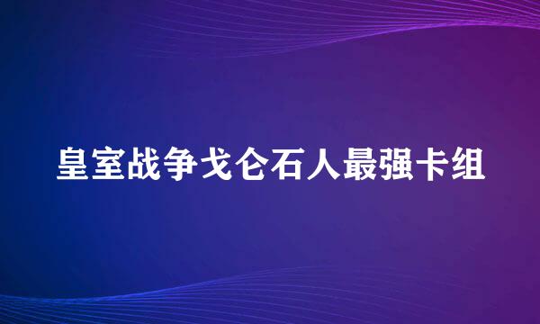 皇室战争戈仑石人最强卡组