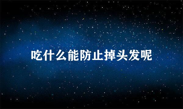 吃什么能防止掉头发呢