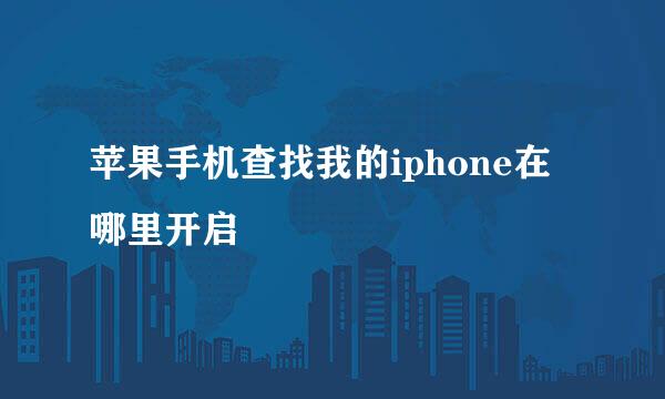 苹果手机查找我的iphone在哪里开启