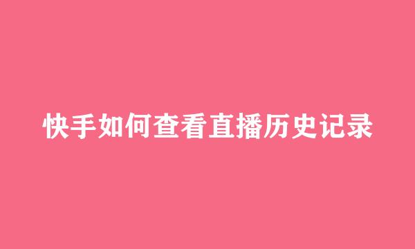 快手如何查看直播历史记录