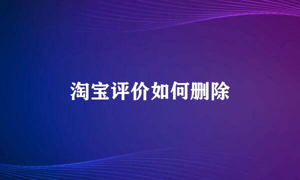 淘宝评价如何删除