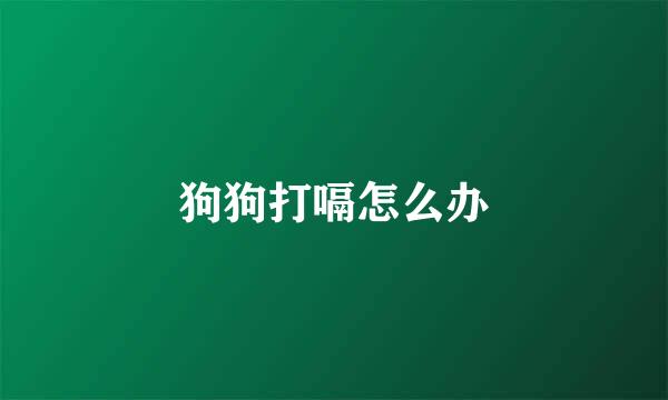 狗狗打嗝怎么办