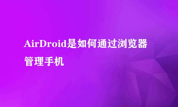AirDroid是如何通过浏览器管理手机