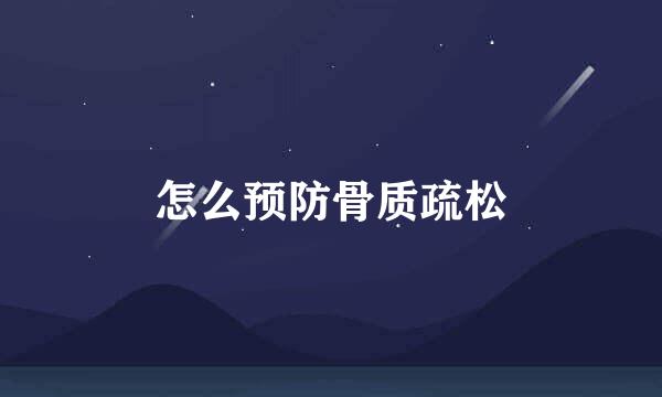 怎么预防骨质疏松