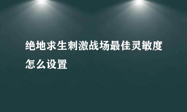 绝地求生刺激战场最佳灵敏度怎么设置