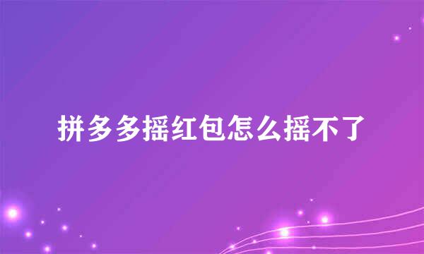 拼多多摇红包怎么摇不了