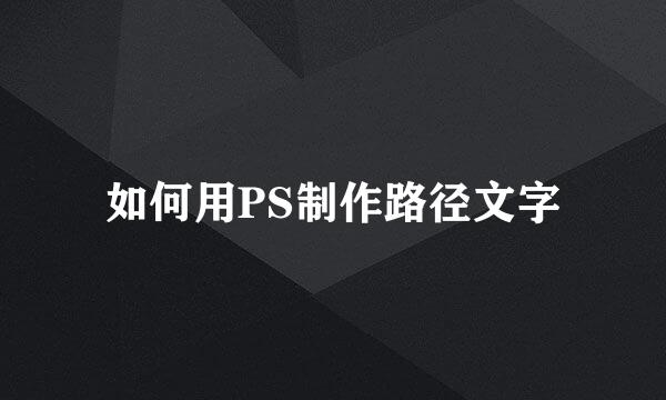 如何用PS制作路径文字
