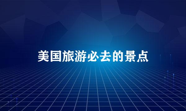 美国旅游必去的景点