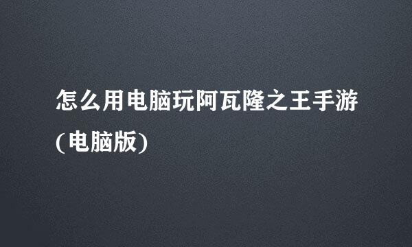 怎么用电脑玩阿瓦隆之王手游(电脑版)