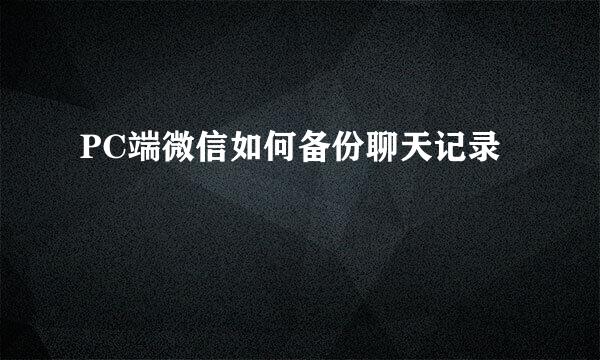 PC端微信如何备份聊天记录