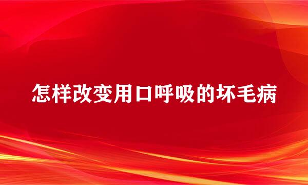 怎样改变用口呼吸的坏毛病