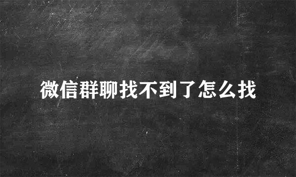 微信群聊找不到了怎么找