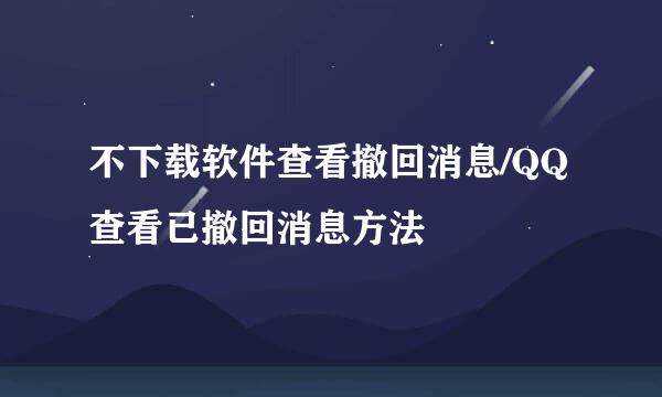 不下载软件查看撤回消息/QQ查看已撤回消息方法