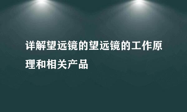 详解望远镜的望远镜的工作原理和相关产品