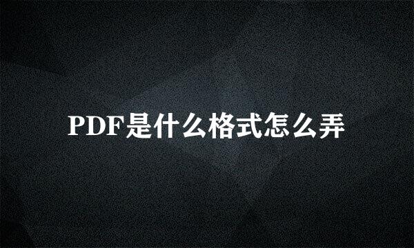PDF是什么格式怎么弄