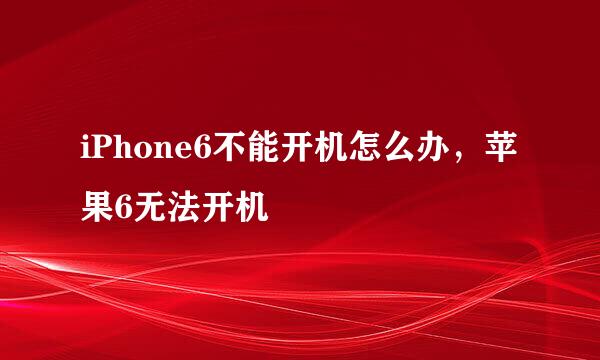 iPhone6不能开机怎么办，苹果6无法开机