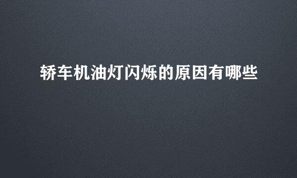 轿车机油灯闪烁的原因有哪些