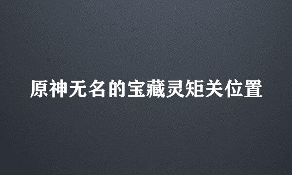 原神无名的宝藏灵矩关位置