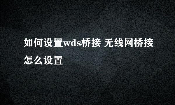如何设置wds桥接 无线网桥接怎么设置